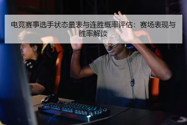 电竞赛事选手状态量表与连胜概率评估：赛场表现与胜率解读